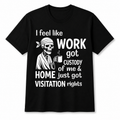 I Feel Like Work Got Custody Of Me T-Shirt