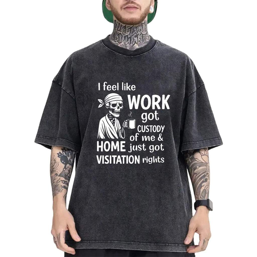 I Feel Like Work Got Custody Of Me T-Shirt